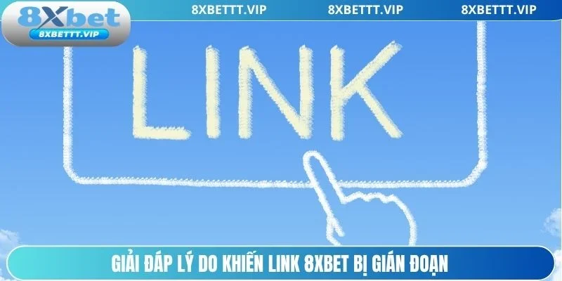 Giải đáp nguyên nhân khiến link 8xbet bị gián đoạn